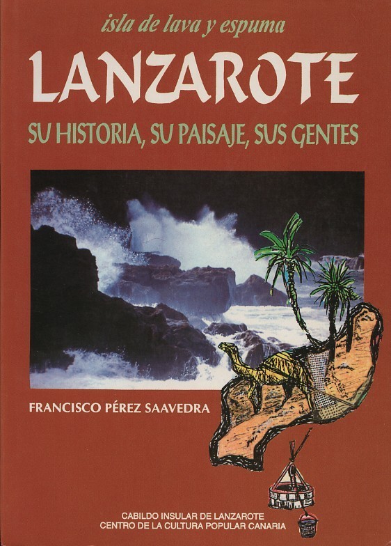 Lanzarote, isla de lava y espuma. Su historia, su paisaje y su gente